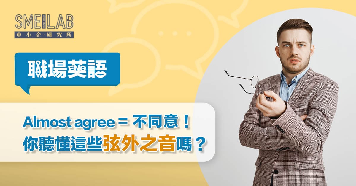 職場英語33：”Almost agree”等於不同意！你聽懂這些弦外之音嗎？ | SME Lab 中小企研究所